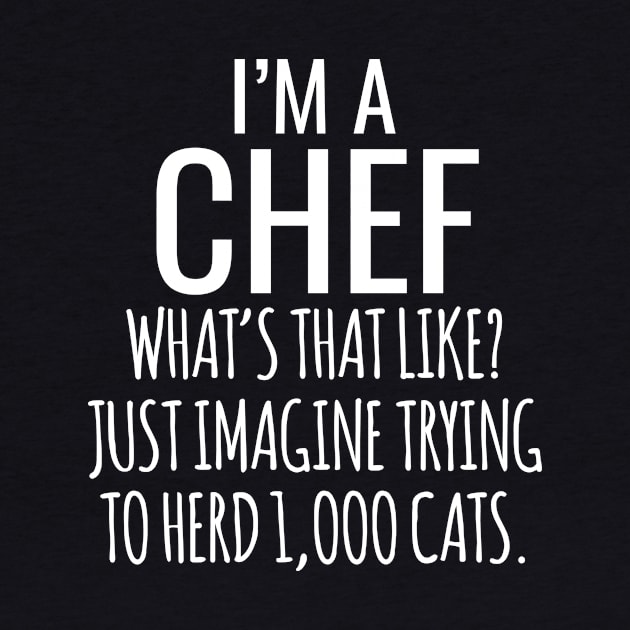 I'M A Chef What's That Like Just Imagine Trying To Herd 1000 Cats by Saimarts